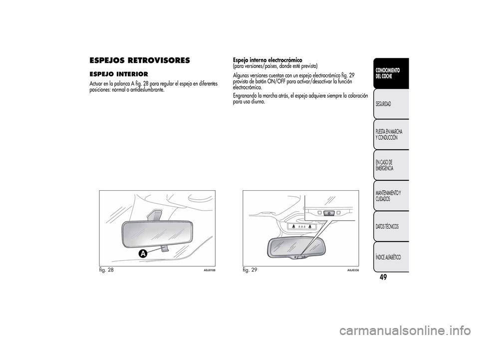 Alfa Romeo MiTo 2014 Manual del propietario (in Spanish) ESPEJOS RETROVISORESESPEJO INTERIORActuar en la palanca A fig. 28 para regular el espejo en diferentes
posiciones: normal o antideslumbrante.Espejo interno electrocrómico
(para versiones/países, don Alfa Romeo MiTo 2014 Manual del propietario (in Spanish) ESPEJOS RETROVISORESESPEJO INTERIORActuar en la palanca A fig. 28 para regular el espejo en diferentes
posiciones: normal o antideslumbrante.Espejo interno electrocrómico
(para versiones/países, don