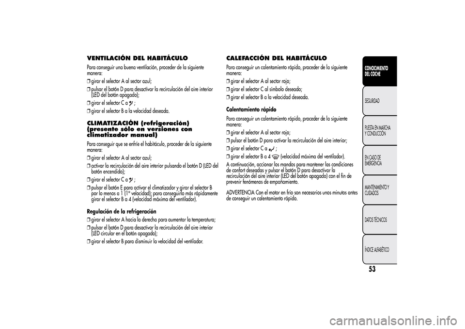 Alfa Romeo MiTo 2014 Manual del propietario (in Spanish) VENTILACIÓN DEL HABITÁCULOPara conseguir una buena ventilación, proceder de la siguiente
manera:
❒girar el selector A al sector azul;
❒pulsar el botón D para desactivar la recirculación del a Alfa Romeo MiTo 2014 Manual del propietario (in Spanish) VENTILACIÓN DEL HABITÁCULOPara conseguir una buena ventilación, proceder de la siguiente
manera:
❒girar el selector A al sector azul;
❒pulsar el botón D para desactivar la recirculación del a