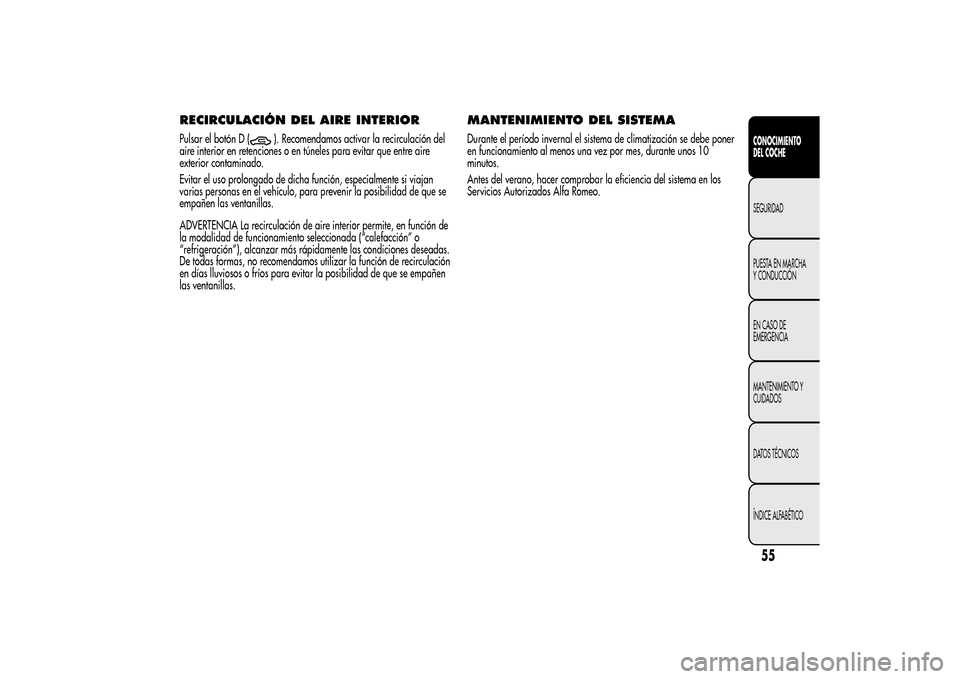 Alfa Romeo MiTo 2014 Manual del propietario (in Spanish) RECIRCULACIÓN DEL AIRE INTERIORPulsar el botón D (
). Recomendamos activar la recirculación del
aire interior en retenciones o en túneles para evitar que entre aire
exterior contaminado.
Evitar el Alfa Romeo MiTo 2014 Manual del propietario (in Spanish) RECIRCULACIÓN DEL AIRE INTERIORPulsar el botón D (
). Recomendamos activar la recirculación del
aire interior en retenciones o en túneles para evitar que entre aire
exterior contaminado.
Evitar el