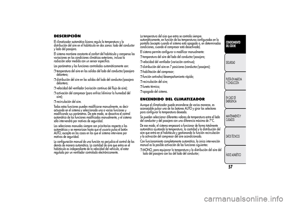 Alfa Romeo MiTo 2014 Manual del propietario (in Spanish) DESCRIPCIÓNEl climatizador automático bizona regula la temperatura y la
distribución del aire en el habitáculo en dos zonas: lado del conductor
y lado del pasajero.
El sistema mantiene constante e Alfa Romeo MiTo 2014 Manual del propietario (in Spanish) DESCRIPCIÓNEl climatizador automático bizona regula la temperatura y la
distribución del aire en el habitáculo en dos zonas: lado del conductor
y lado del pasajero.
El sistema mantiene constante e