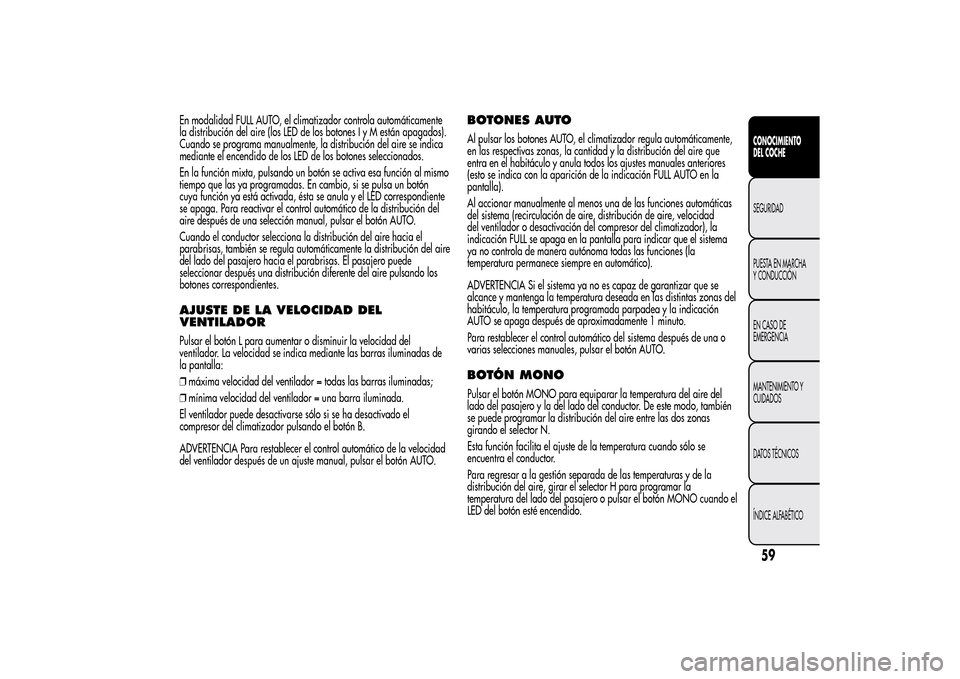 Alfa Romeo MiTo 2014 Manual del propietario (in Spanish) En modalidad FULL AUTO, el climatizador controla automáticamente
la distribución del aire (los LED de los botones I y M están apagados).
Cuando se programa manualmente, la distribución del aire se Alfa Romeo MiTo 2014 Manual del propietario (in Spanish) En modalidad FULL AUTO, el climatizador controla automáticamente
la distribución del aire (los LED de los botones I y M están apagados).
Cuando se programa manualmente, la distribución del aire se
