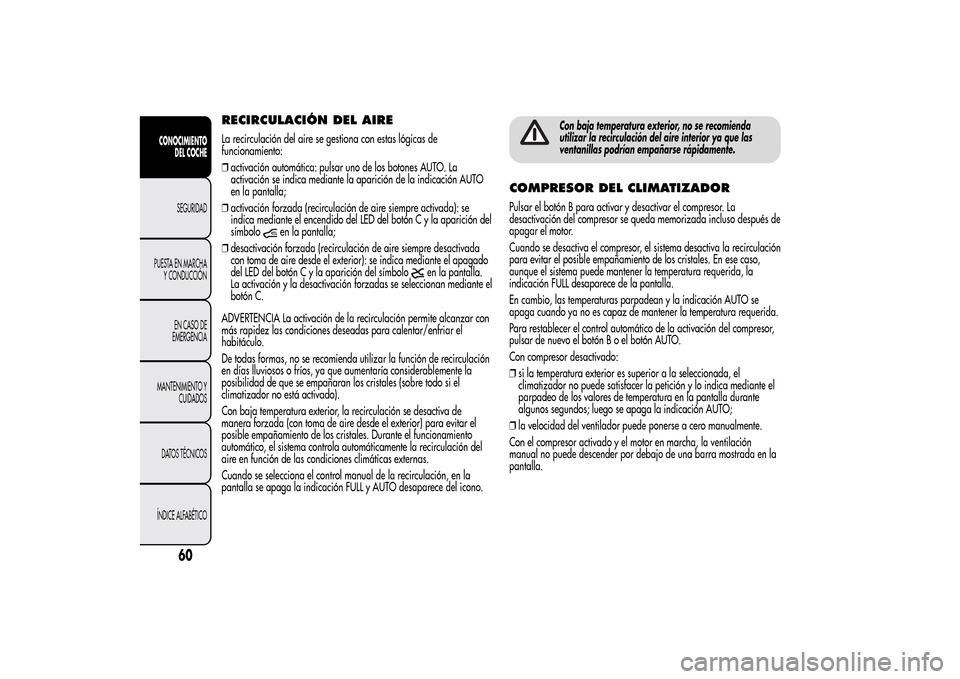 Alfa Romeo MiTo 2014 Manual del propietario (in Spanish) RECIRCULACIÓN DEL AIRELa recirculación del aire se gestiona con estas lógicas de
funcionamiento:
❒activación automática: pulsar uno de los botones AUTO. La
activación se indica mediante la apa Alfa Romeo MiTo 2014 Manual del propietario (in Spanish) RECIRCULACIÓN DEL AIRELa recirculación del aire se gestiona con estas lógicas de
funcionamiento:
❒activación automática: pulsar uno de los botones AUTO. La
activación se indica mediante la apa
