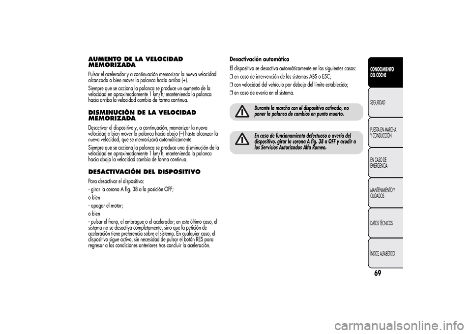 Alfa Romeo MiTo 2014 Manual del propietario (in Spanish) AUMENTO DE LA VELOCIDAD
MEMORIZADAPulsar el acelerador y a continuación memorizar la nueva velocidad
alcanzada o bien mover la palanca hacia arriba (+).
Siempre que se acciona la palanca se produce u Alfa Romeo MiTo 2014 Manual del propietario (in Spanish) AUMENTO DE LA VELOCIDAD
MEMORIZADAPulsar el acelerador y a continuación memorizar la nueva velocidad
alcanzada o bien mover la palanca hacia arriba (+).
Siempre que se acciona la palanca se produce u