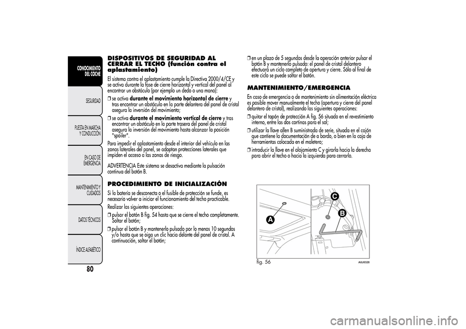 Alfa Romeo MiTo 2014 Manual del propietario (in Spanish) DISPOSITIVOS DE SEGURIDAD AL
CERRAR EL TECHO (función contra el
aplastamiento)El sistema contra el aplastamiento cumple la Directiva 2000/4/CE y
se activa durante la fase de cierre horizontal y verti Alfa Romeo MiTo 2014 Manual del propietario (in Spanish) DISPOSITIVOS DE SEGURIDAD AL
CERRAR EL TECHO (función contra el
aplastamiento)El sistema contra el aplastamiento cumple la Directiva 2000/4/CE y
se activa durante la fase de cierre horizontal y verti