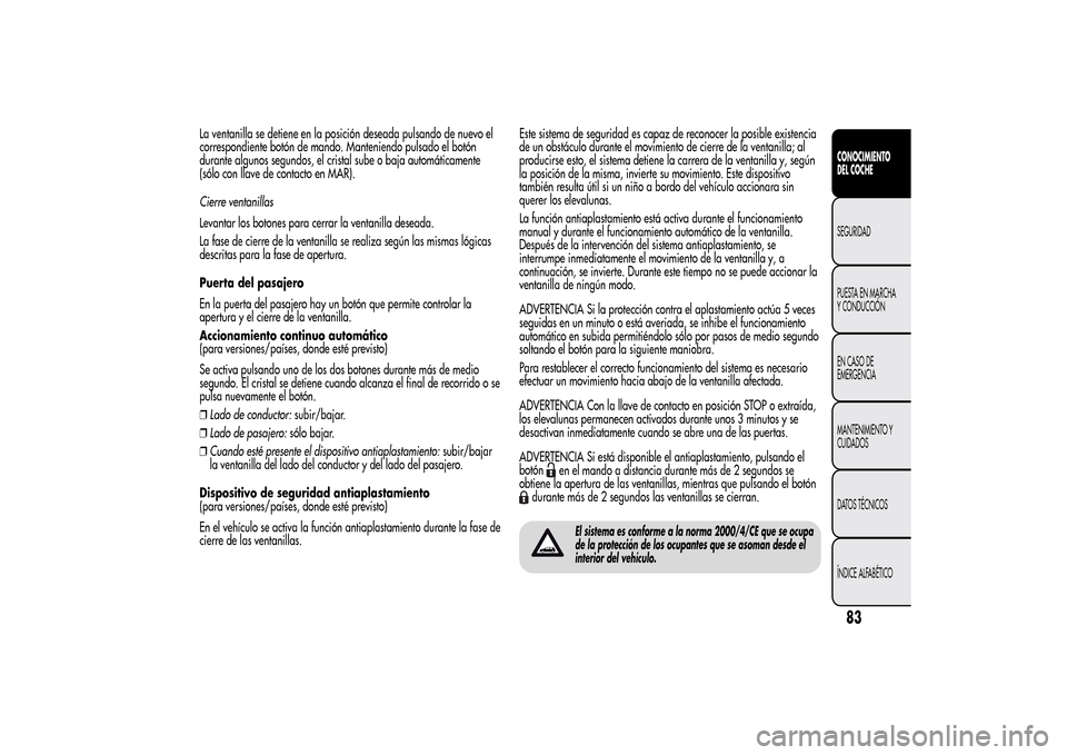 Alfa Romeo MiTo 2014 Manual del propietario (in Spanish) La ventanilla se detiene en la posición deseada pulsando de nuevo el
correspondiente botón de mando. Manteniendo pulsado el botón
durante algunos segundos, el cristal sube o baja automáticamente
( Alfa Romeo MiTo 2014 Manual del propietario (in Spanish) La ventanilla se detiene en la posición deseada pulsando de nuevo el
correspondiente botón de mando. Manteniendo pulsado el botón
durante algunos segundos, el cristal sube o baja automáticamente
(