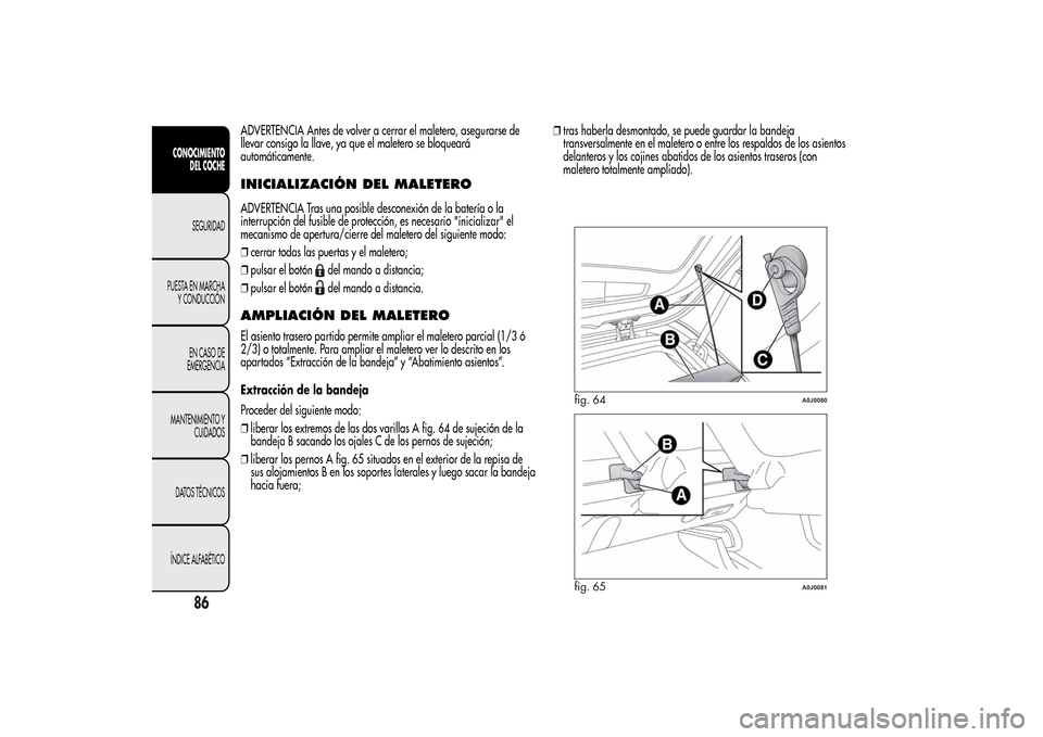 Alfa Romeo MiTo 2014 Manual del propietario (in Spanish) ADVERTENCIA Antes de volver a cerrar el maletero, asegurarse de
llevar consigo la llave, ya que el maletero se bloqueará
automáticamente.INICIALIZACIÓN DEL MALETEROADVERTENCIA Tras una posible desc Alfa Romeo MiTo 2014 Manual del propietario (in Spanish) ADVERTENCIA Antes de volver a cerrar el maletero, asegurarse de
llevar consigo la llave, ya que el maletero se bloqueará
automáticamente.INICIALIZACIÓN DEL MALETEROADVERTENCIA Tras una posible desc