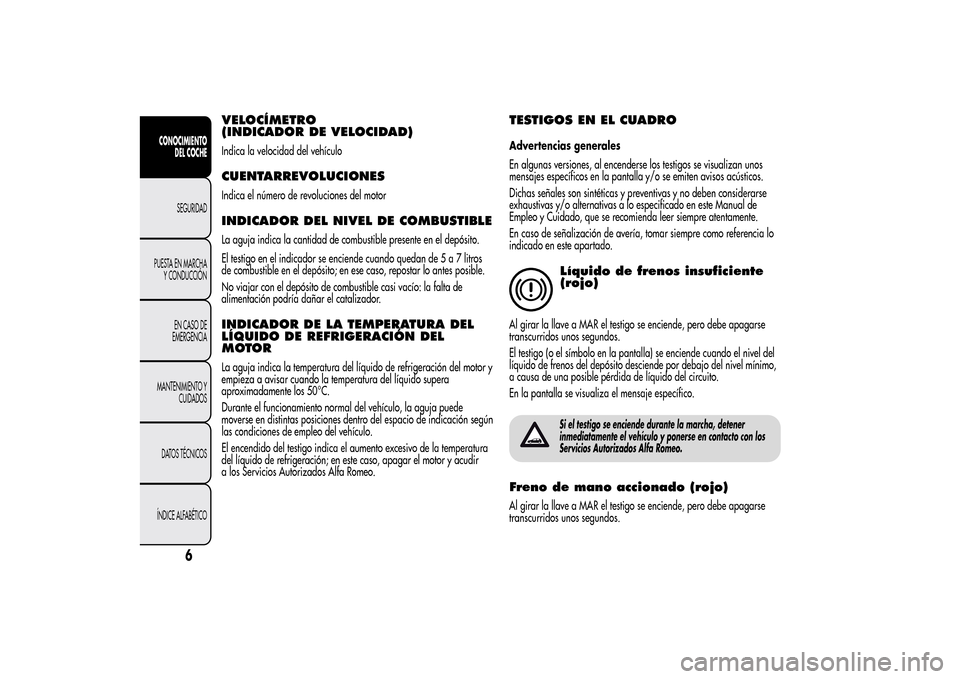 Alfa Romeo MiTo 2014  Manual del propietario (in Spanish) VELOCÍMETRO
(INDICADOR DE VELOCIDAD)Indica la velocidad del vehículoCUENTARREVOLUCIONESIndica el número de revoluciones del motorINDICADOR DEL NIVEL DE COMBUSTIBLELa aguja indica la cantidad de com