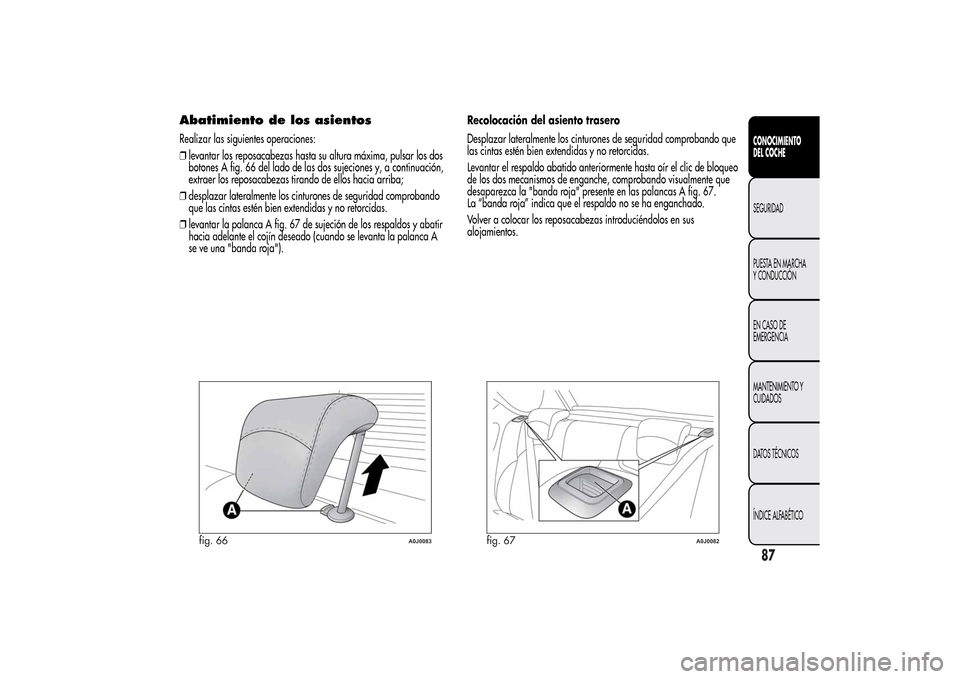 Alfa Romeo MiTo 2014 Manual del propietario (in Spanish) Abatimiento de los asientosRealizar las siguientes operaciones:
❒levantar los reposacabezas hasta su altura máxima, pulsar los dos
botones A fig. 66 del lado de las dos sujeciones y, a continuació Alfa Romeo MiTo 2014 Manual del propietario (in Spanish) Abatimiento de los asientosRealizar las siguientes operaciones:
❒levantar los reposacabezas hasta su altura máxima, pulsar los dos
botones A fig. 66 del lado de las dos sujeciones y, a continuació