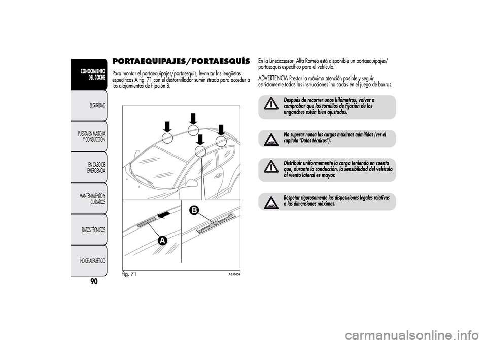 Alfa Romeo MiTo 2014 Manual del propietario (in Spanish) PORTAEQUIPAJES/PORTAESQUÍSPara montar el portaequipajes/portaesquís, levantar las lengüetas
específicas A fig. 71 con el destornillador suministrado para acceder a
los alojamientos de fijación B. Alfa Romeo MiTo 2014 Manual del propietario (in Spanish) PORTAEQUIPAJES/PORTAESQUÍSPara montar el portaequipajes/portaesquís, levantar las lengüetas
específicas A fig. 71 con el destornillador suministrado para acceder a
los alojamientos de fijación B.