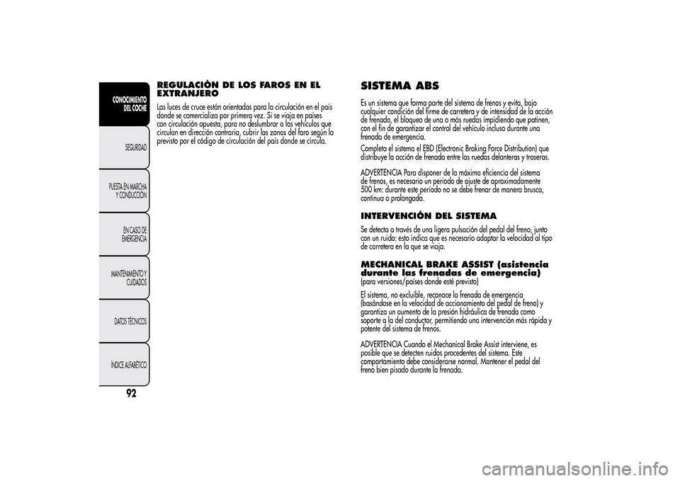 Alfa Romeo MiTo 2014 Manual del propietario (in Spanish) REGULACIÓN DE LOS FAROS EN EL
EXTRANJEROLas luces de cruce están orientadas para la circulación en el país
donde se comercializa por primera vez. Si se viaja en países
con circulación opuesta, p Alfa Romeo MiTo 2014 Manual del propietario (in Spanish) REGULACIÓN DE LOS FAROS EN EL
EXTRANJEROLas luces de cruce están orientadas para la circulación en el país
donde se comercializa por primera vez. Si se viaja en países
con circulación opuesta, p