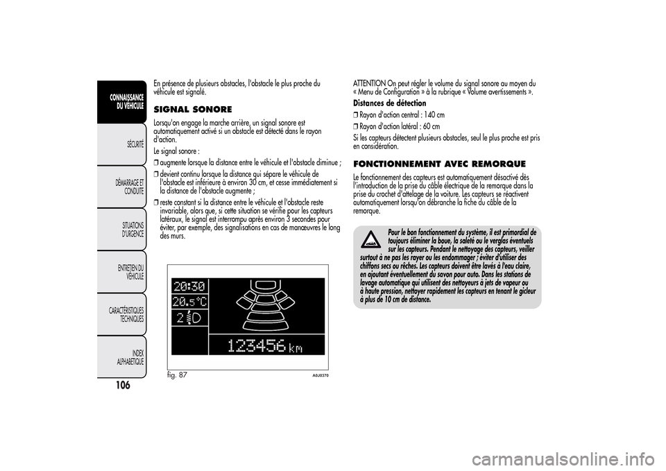 Alfa Romeo MiTo 2014  Manuel du propriétaire (in French) En présence de plusieurs obstacles, lobstacle le plus proche du
véhicule est signalé.SIGNAL SONORELorsquon engage la marche arrière, un signal sonore est
automatiquement activé si un obstacle e