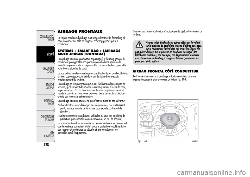 Alfa Romeo MiTo 2014  Manuel du propriétaire (in French) AIRBAGS FRONTAUXLa voiture est dotée dairbags multi-étages frontaux (« Smart bag »)
pour le conducteur et le passager et dairbag genoux pour le
conducteur.SYSTÈME « SMART BAG » (AIRBAGS
MULTI