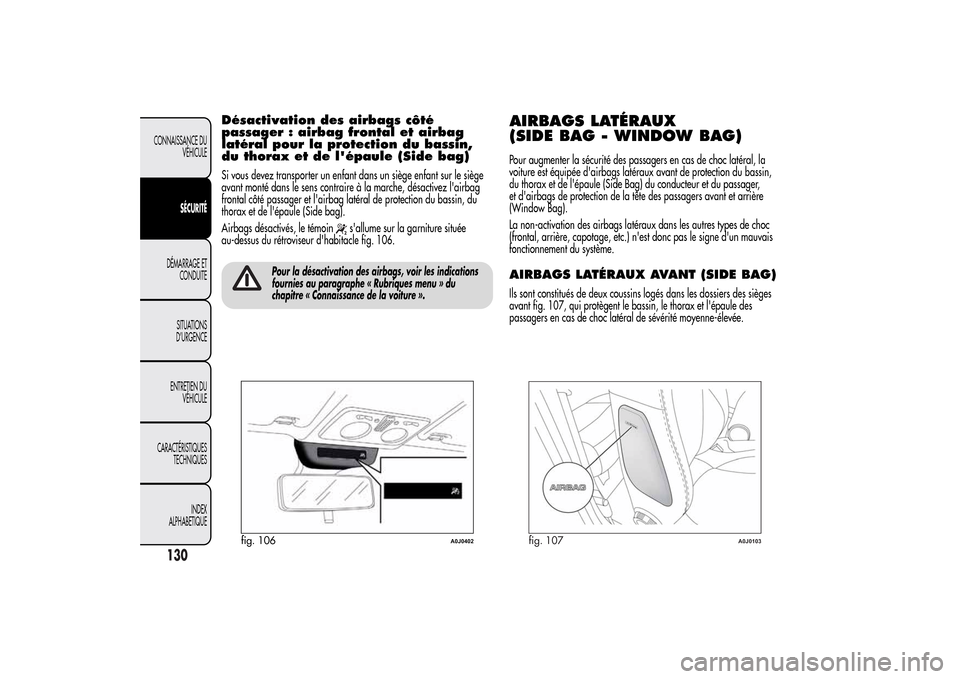 Alfa Romeo MiTo 2014  Manuel du propriétaire (in French) Désactivation des airbags côté
passager : airbag frontal et airbag
latéral pour la protection du bassin,
du thorax et de lépaule (Side bag)Si vous devez transporter un enfant dans un siège enfa