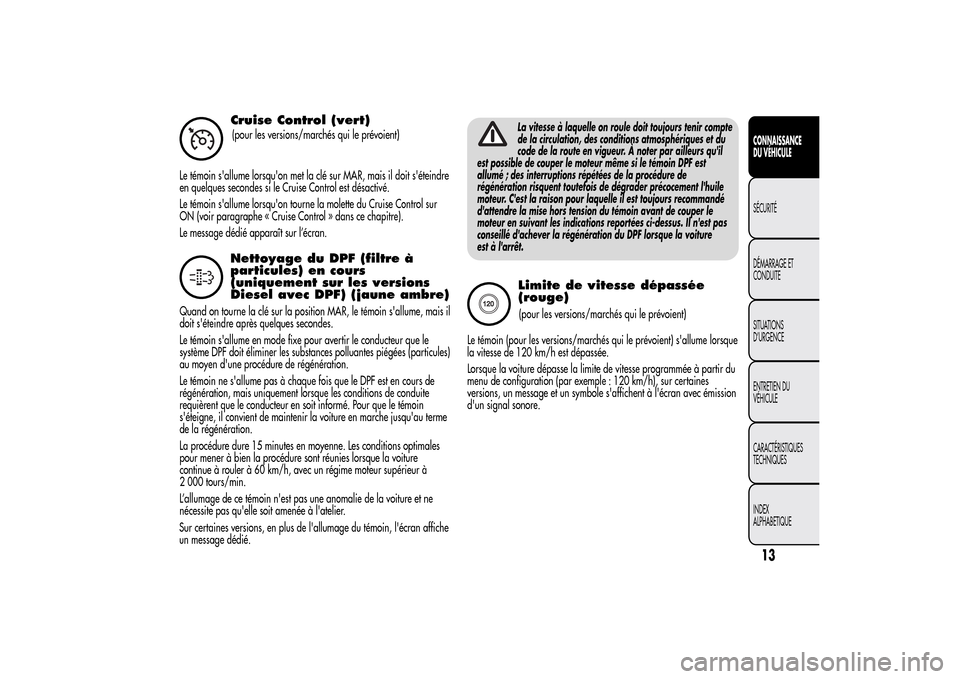 Alfa Romeo MiTo 2014  Manuel du propriétaire (in French) Cruise Control (vert)(pour les versions/marchés qui le prévoient)
Le témoin sallume lorsquon met la clé sur MAR, mais il doit séteindre
en quelques secondes si le Cruise Control est désactiv