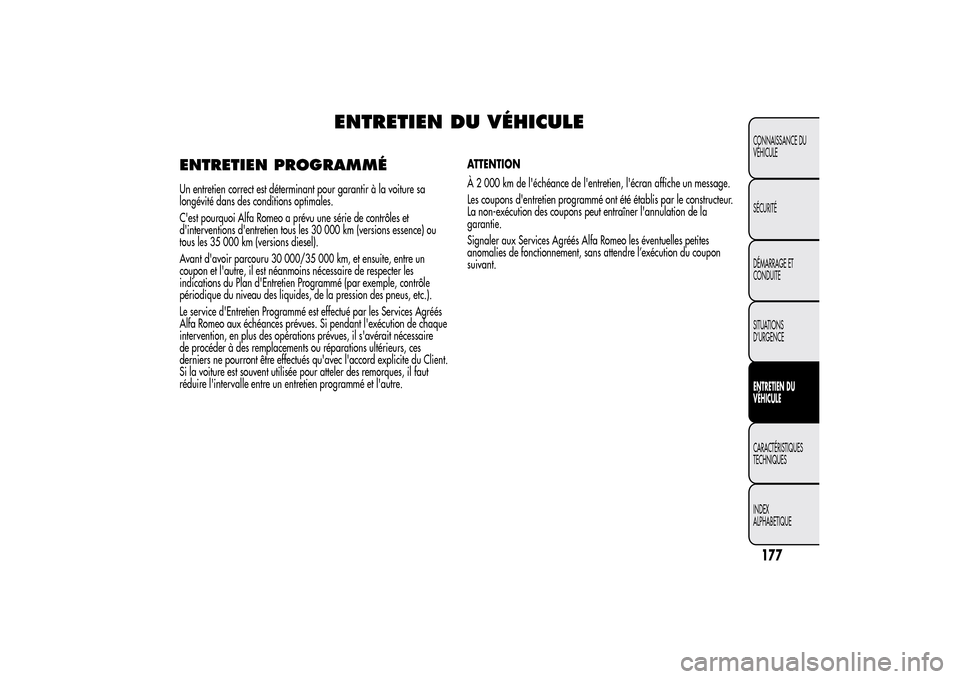 Alfa Romeo MiTo 2014  Manuel du propriétaire (in French) ENTRETIEN DU VÉHICULE
ENTRETIEN PROGRAMMÉUn entretien correct est déterminant pour garantir à la voiture sa
longévité dans des conditions optimales.
Cest pourquoi Alfa Romeo a prévu une série