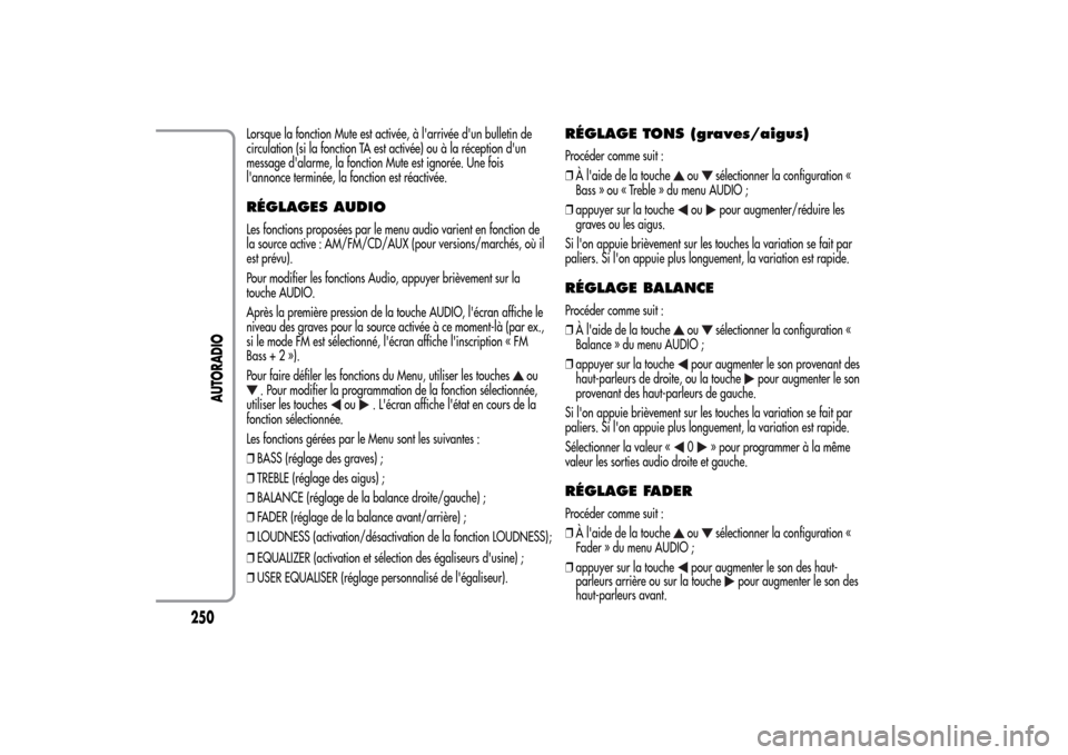 Alfa Romeo MiTo 2014  Manuel du propriétaire (in French) Lorsque la fonction Mute est activée, à larrivée dun bulletin de
circulation (si la fonction TA est activée) ou à la réception dun
message dalarme, la fonction Mute est ignorée. Une fois
l