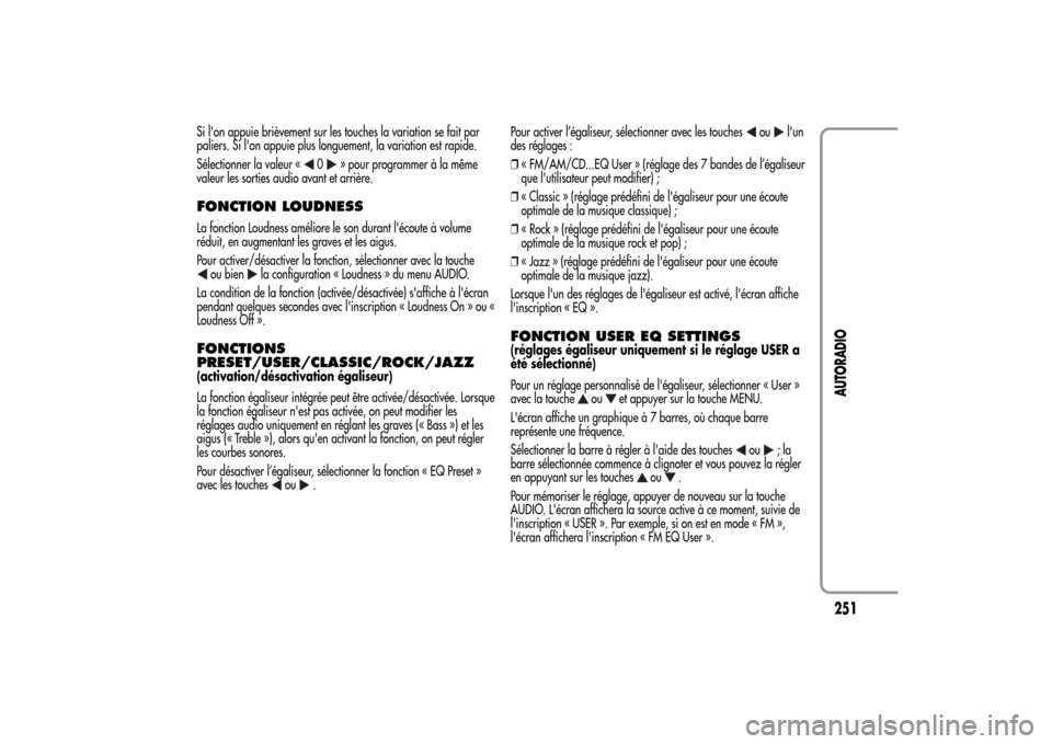 Alfa Romeo MiTo 2014  Manuel du propriétaire (in French) Si lon appuie brièvement sur les touches la variation se fait par
paliers. Si lon appuie plus longuement, la variation est rapide.
Sélectionner la valeur «
0
» pour programmer à la même
valeur