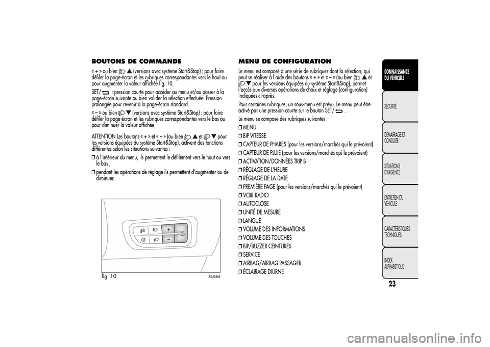 Alfa Romeo MiTo 2014  Manuel du propriétaire (in French) BOUTONS DE COMMANDE« + » ou bien
(versions avec système Start&Stop) : pour faire
défiler la page-écran et les rubriques correspondantes vers le haut ou
pour augmenter la valeur affichée fig. 10.