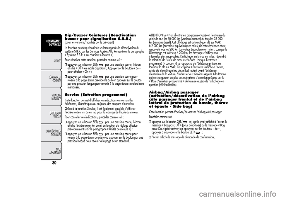 Alfa Romeo MiTo 2014  Manuel du propriétaire (in French) Bip/Buzzer Ceintures (Réactivation
buzzer pour signalisation S.B.R.)(pour les versions/marchés qui le prévoient)
La fonction peut être visualisée seulement après la désactivation du
système S.