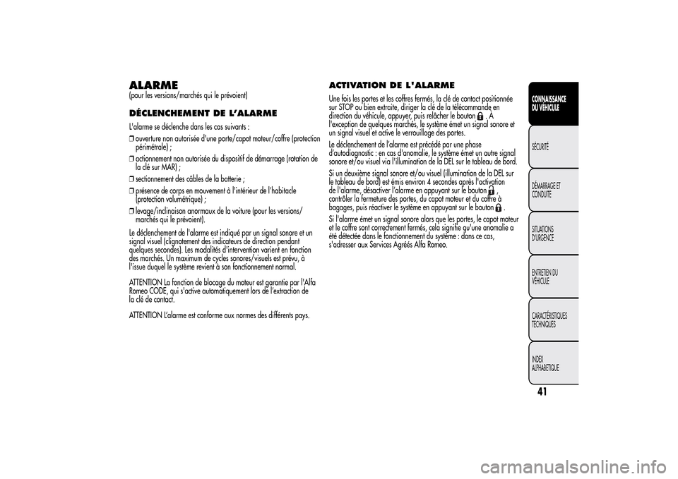 Alfa Romeo MiTo 2014 Manuel du propriétaire (in French) 41CONNAISSANCE
DU VÉHICULESÉCURITÉ
DÉMARRAGE ET
CONDUITE
SITUATIONS
D’URGENCE
ENTRETIEN DU
VÉHICULE
CARACTÉRISTIQUES
TECHNIQUES
INDEX
ALPHABETIQUE
ALARME(pour les versions/marchés qui le pré Alfa Romeo MiTo 2014 Manuel du propriétaire (in French) 41CONNAISSANCE
DU VÉHICULESÉCURITÉ
DÉMARRAGE ET
CONDUITE
SITUATIONS
D’URGENCE
ENTRETIEN DU
VÉHICULE
CARACTÉRISTIQUES
TECHNIQUES
INDEX
ALPHABETIQUE
ALARME(pour les versions/marchés qui le pré