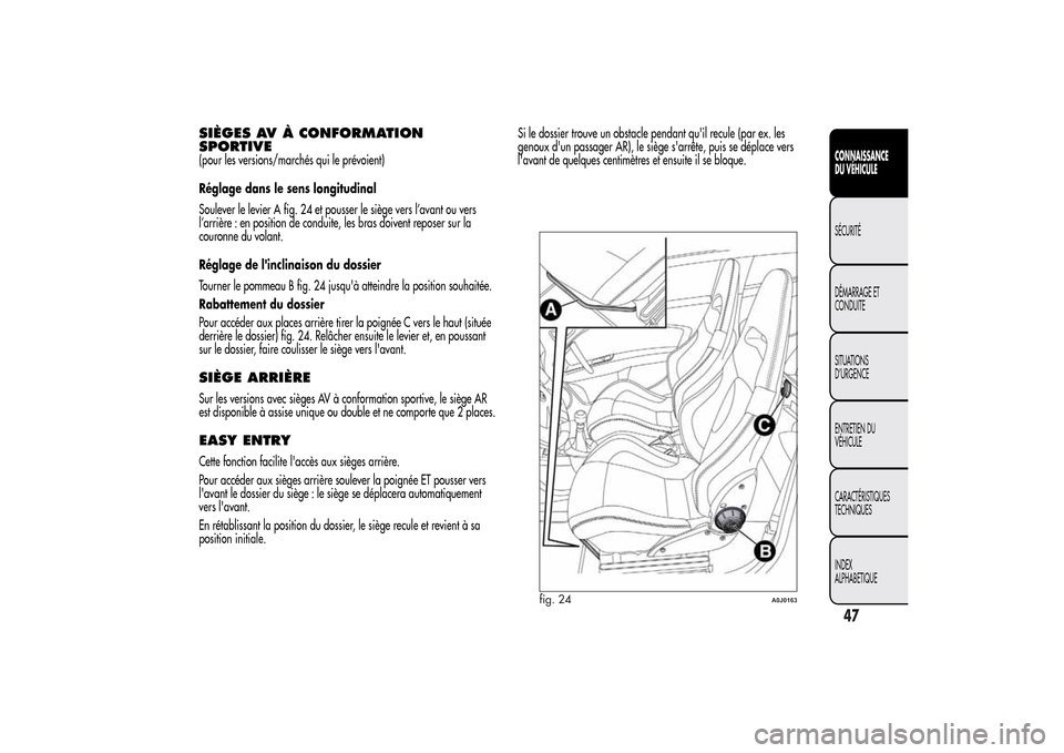 Alfa Romeo MiTo 2014 Manuel du propriétaire (in French) SIÈGES AV À CONFORMATION
SPORTIVE(pour les versions/marchés qui le prévoient)
Réglage dans le sens longitudinal
Soulever le levier A fig. 24 et pousser le siège vers l’avant ou vers
l’arriè Alfa Romeo MiTo 2014 Manuel du propriétaire (in French) SIÈGES AV À CONFORMATION
SPORTIVE(pour les versions/marchés qui le prévoient)
Réglage dans le sens longitudinal
Soulever le levier A fig. 24 et pousser le siège vers l’avant ou vers
l’arriè