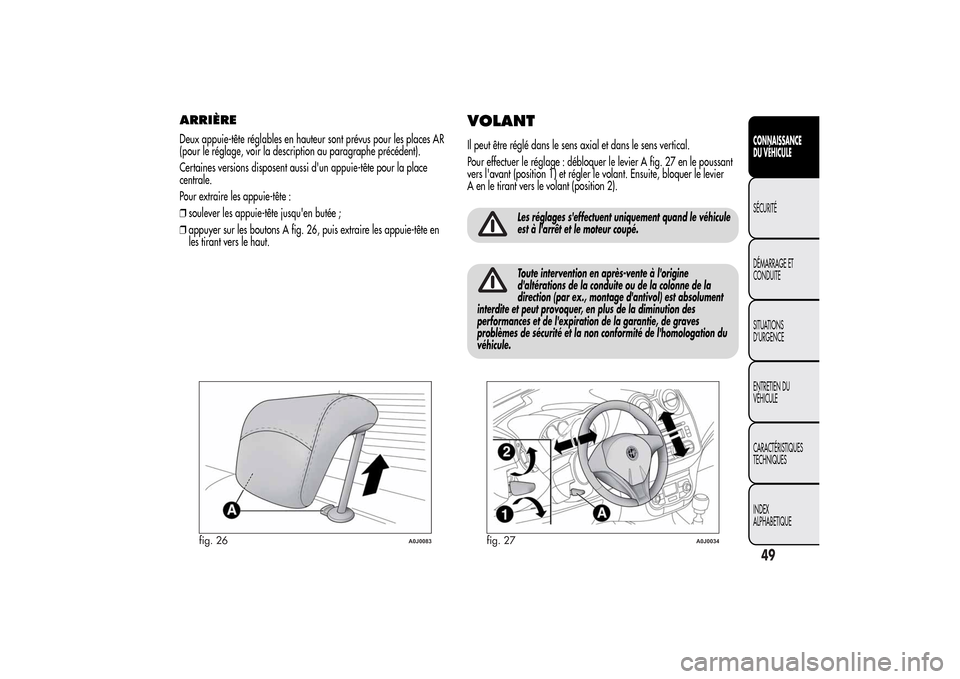 Alfa Romeo MiTo 2014 Manuel du propriétaire (in French) ARRIÈREDeux appuie-tête réglables en hauteur sont prévus pour les places AR
(pour le réglage, voir la description au paragraphe précédent).
Certaines versions disposent aussi dun appuie-tête Alfa Romeo MiTo 2014 Manuel du propriétaire (in French) ARRIÈREDeux appuie-tête réglables en hauteur sont prévus pour les places AR
(pour le réglage, voir la description au paragraphe précédent).
Certaines versions disposent aussi dun appuie-tête