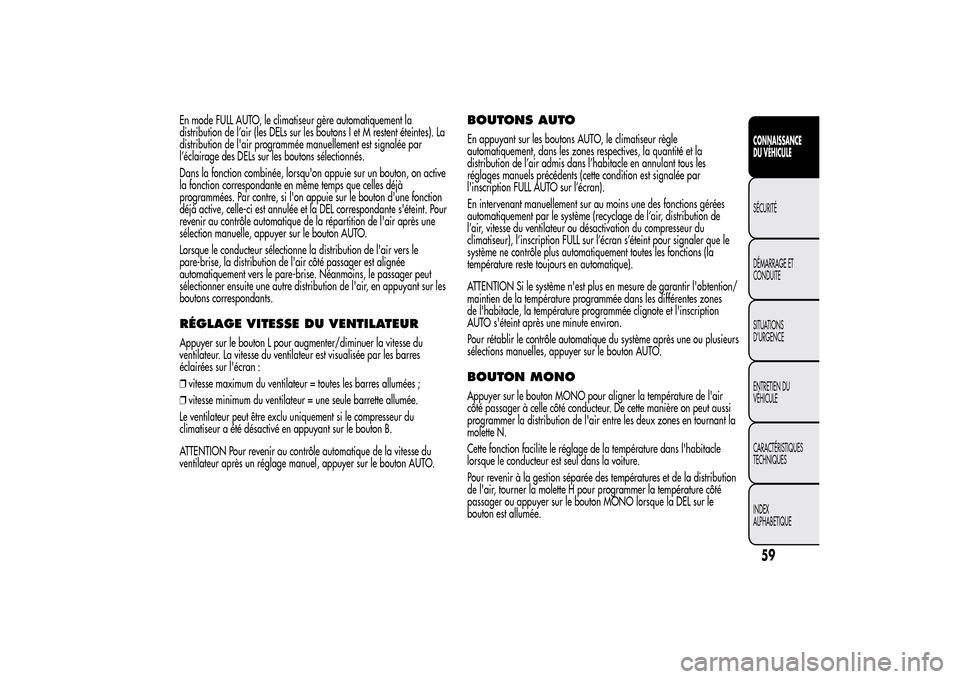 Alfa Romeo MiTo 2014  Manuel du propriétaire (in French) En mode FULL AUTO, le climatiseur gère automatiquement la
distribution de l’air (les DELs sur les boutons I et M restent éteintes). La
distribution de lair programmée manuellement est signalée 