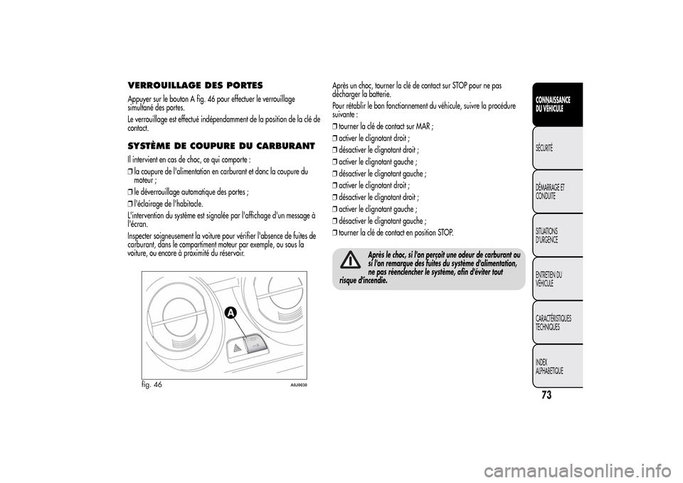 Alfa Romeo MiTo 2014  Manuel du propriétaire (in French) VERROUILLAGE DES PORTESAppuyer sur le bouton A fig. 46 pour effectuer le verrouillage
simultané des portes.
Le verrouillage est effectué indépendamment de la position de la clé de
contact.SYSTÈME