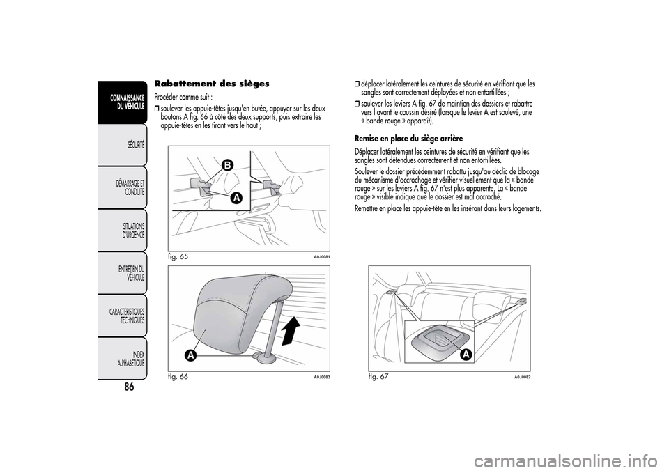 Alfa Romeo MiTo 2014  Manuel du propriétaire (in French) Rabattement des siègesProcéder comme suit :
❒soulever les appuie-têtes jusquen butée, appuyer sur les deux
boutons A fig. 66 à côté des deux supports, puis extraire les
appuie-têtes en les 