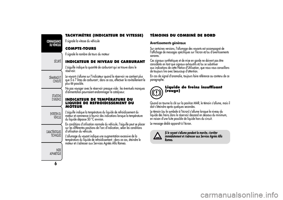 Alfa Romeo MiTo 2014  Manuel du propriétaire (in French) TACHYMÈTRE (INDICATEUR DE VITESSE)Il signale la vitesse du véhiculeCOMPTE-TOURSIl signale le nombre de tours du moteurINDICATEUR DE NIVEAU DE CARBURANTLaiguille indique la quantité de carburant qu
