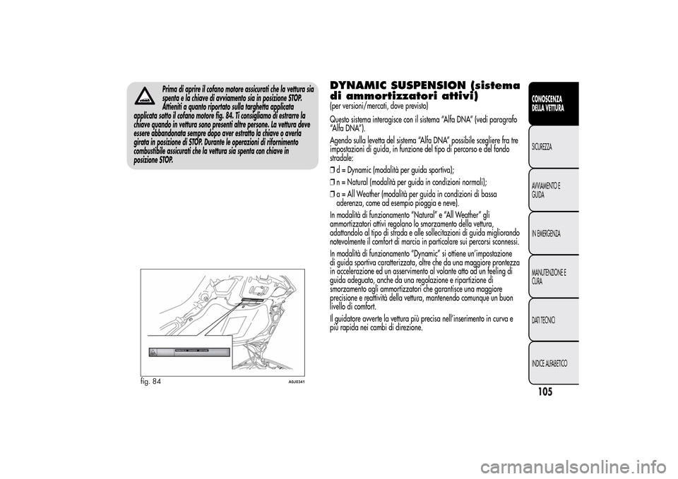 Alfa Romeo MiTo 2014 Manuale del proprietario (in Italian) Prima di aprire il cofano motore assicurati che la vettura sia
spenta e la chiave di avviamento sia in posizione STOP.
Attieniti a quanto riportato sulla targhetta applicata
applicata sotto il cofano Alfa Romeo MiTo 2014 Manuale del proprietario (in Italian) Prima di aprire il cofano motore assicurati che la vettura sia
spenta e la chiave di avviamento sia in posizione STOP.
Attieniti a quanto riportato sulla targhetta applicata
applicata sotto il cofano
