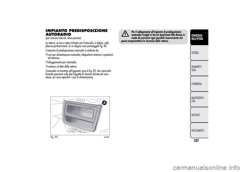 Alfa Romeo MiTo 2014 Manuale del proprietario (in Italian) IMPIANTO PREDISPOSIZIONE
AUTORADIO(per versioni/mercati, dove previsto)
La vettura, se non è stata richiesta con l’autoradio, è dotata, sulla
plancia portastrumenti, di un doppio vano portaoggetti Alfa Romeo MiTo 2014 Manuale del proprietario (in Italian) IMPIANTO PREDISPOSIZIONE
AUTORADIO(per versioni/mercati, dove previsto)
La vettura, se non è stata richiesta con l’autoradio, è dotata, sulla
plancia portastrumenti, di un doppio vano portaoggetti