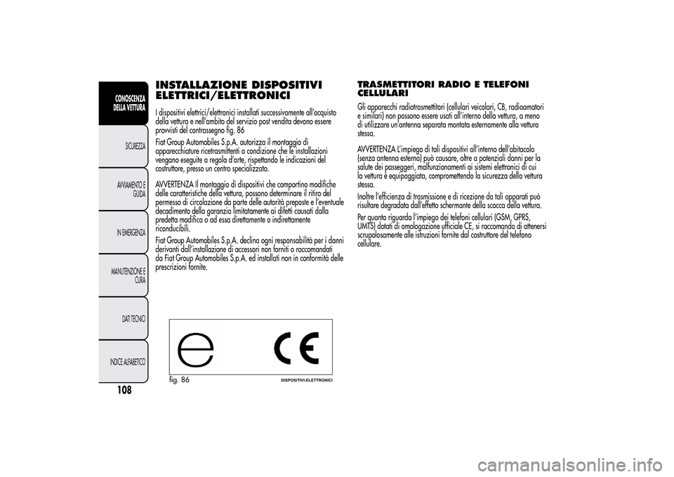 Alfa Romeo MiTo 2014 Manuale del proprietario (in Italian) INSTALLAZIONE DISPOSITIVI
ELETTRICI/ELETTRONICII dispositivi elettrici/elettronici installati successivamente all’acquisto
della vettura e nell’ambito del servizio post vendita devono essere
provv Alfa Romeo MiTo 2014 Manuale del proprietario (in Italian) INSTALLAZIONE DISPOSITIVI
ELETTRICI/ELETTRONICII dispositivi elettrici/elettronici installati successivamente all’acquisto
della vettura e nell’ambito del servizio post vendita devono essere
provv