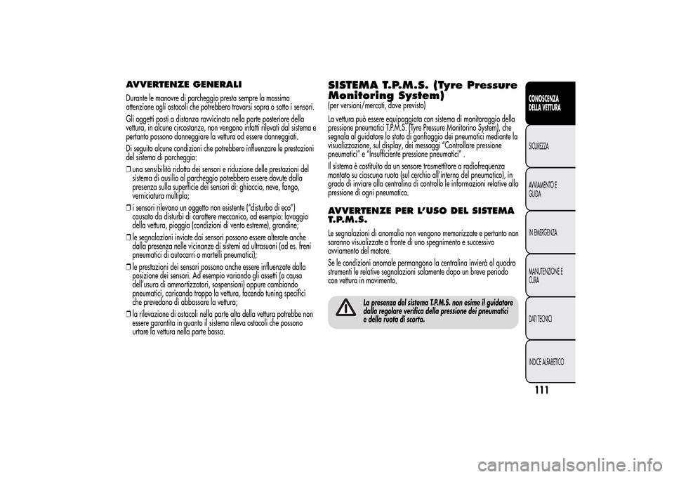 Alfa Romeo MiTo 2014 Manuale del proprietario (in Italian) AVVERTENZE GENERALIDurante le manovre di parcheggio presta sempre la massima
attenzione agli ostacoli che potrebbero trovarsi sopra o sotto i sensori.
Gli oggetti posti a distanza ravvicinata nella pa Alfa Romeo MiTo 2014 Manuale del proprietario (in Italian) AVVERTENZE GENERALIDurante le manovre di parcheggio presta sempre la massima
attenzione agli ostacoli che potrebbero trovarsi sopra o sotto i sensori.
Gli oggetti posti a distanza ravvicinata nella pa
