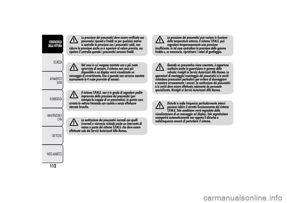 Alfa Romeo MiTo 2014 Manuale del proprietario (in Italian) La pressione dei pneumatici deve essere verificata con
pneumatici riposati e freddi; se per qualsiasi motivo
si controlla la pressione con i pneumatici caldi, non
ridurre la pressione anche se è supe Alfa Romeo MiTo 2014 Manuale del proprietario (in Italian) La pressione dei pneumatici deve essere verificata con
pneumatici riposati e freddi; se per qualsiasi motivo
si controlla la pressione con i pneumatici caldi, non
ridurre la pressione anche se è supe