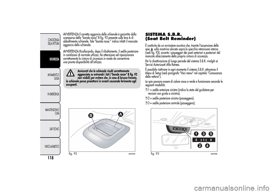 Alfa Romeo MiTo 2014 Manuale del proprietario (in Italian) AVVERTENZA Il corretto aggancio dello schienale è garantito dalla
scomparsa della “banda rossa” B fig. 92 presente sulle leve A di
abbattimento schienale. Tale “banda rossa ” indica infatti i Alfa Romeo MiTo 2014 Manuale del proprietario (in Italian) AVVERTENZA Il corretto aggancio dello schienale è garantito dalla
scomparsa della “banda rossa” B fig. 92 presente sulle leve A di
abbattimento schienale. Tale “banda rossa ” indica infatti i