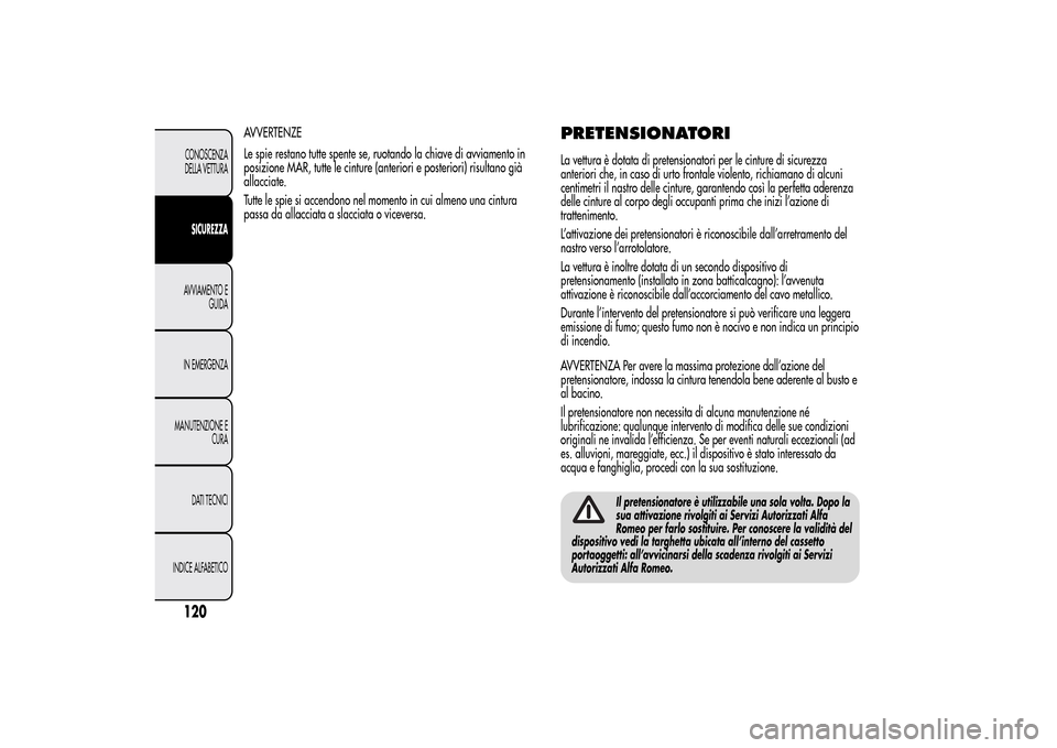 Alfa Romeo MiTo 2014 Manuale del proprietario (in Italian) AVVERTENZE
Le spie restano tutte spente se, ruotando la chiave di avviamento in
posizione MAR, tutte le cinture (anteriori e posteriori) risultano già
allacciate.
Tutte le spie si accendono nel momen Alfa Romeo MiTo 2014 Manuale del proprietario (in Italian) AVVERTENZE
Le spie restano tutte spente se, ruotando la chiave di avviamento in
posizione MAR, tutte le cinture (anteriori e posteriori) risultano già
allacciate.
Tutte le spie si accendono nel momen