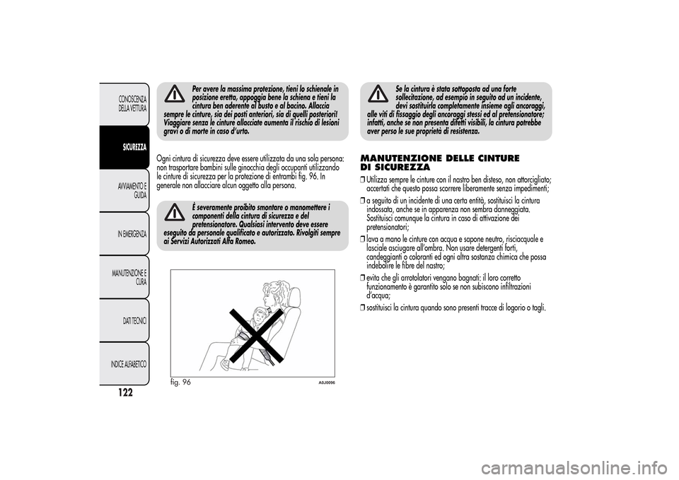 Alfa Romeo MiTo 2014 Manuale del proprietario (in Italian) Per avere la massima protezione, tieni lo schienale in
posizione eretta, appoggia bene la schiena e tieni la
cintura ben aderente al busto e al bacino. Allaccia
sempre le cinture, sia dei posti anteri Alfa Romeo MiTo 2014 Manuale del proprietario (in Italian) Per avere la massima protezione, tieni lo schienale in
posizione eretta, appoggia bene la schiena e tieni la
cintura ben aderente al busto e al bacino. Allaccia
sempre le cinture, sia dei posti anteri