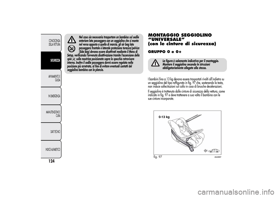 Alfa Romeo MiTo 2014 Manuale del proprietario (in Italian) Nel caso sia necessario trasportare un bambino sul sedile
anteriore lato passeggero con un seggiolino che si monta
nel verso opposto a quello di marcia, gli air bag lato
passeggero frontale e laterale Alfa Romeo MiTo 2014 Manuale del proprietario (in Italian) Nel caso sia necessario trasportare un bambino sul sedile
anteriore lato passeggero con un seggiolino che si monta
nel verso opposto a quello di marcia, gli air bag lato
passeggero frontale e laterale