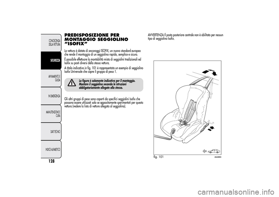 Alfa Romeo MiTo 2014 Manuale del proprietario (in Italian) PREDISPOSIZIONE PER
MONTAGGIO SEGGIOLINO
“ISOFIX”La vettura è dotata di ancoraggi ISOFIX, un nuovo standard europeo
che rende il montaggio di un seggiolino rapido, semplice e sicuro.
È possibile Alfa Romeo MiTo 2014 Manuale del proprietario (in Italian) PREDISPOSIZIONE PER
MONTAGGIO SEGGIOLINO
“ISOFIX”La vettura è dotata di ancoraggi ISOFIX, un nuovo standard europeo
che rende il montaggio di un seggiolino rapido, semplice e sicuro.
È possibile