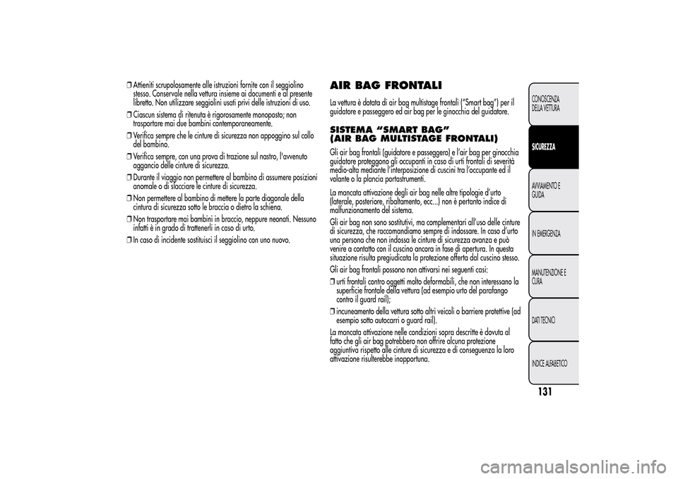 Alfa Romeo MiTo 2014 Manuale del proprietario (in Italian) ❒Attieniti scrupolosamente alle istruzioni fornite con il seggiolino
stesso. Conservale nella vettura insieme ai documenti e al presente
libretto. Non utilizzare seggiolini usati privi delle istruzi Alfa Romeo MiTo 2014 Manuale del proprietario (in Italian) ❒Attieniti scrupolosamente alle istruzioni fornite con il seggiolino
stesso. Conservale nella vettura insieme ai documenti e al presente
libretto. Non utilizzare seggiolini usati privi delle istruzi