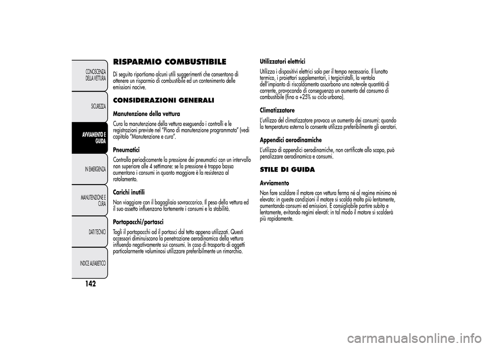 Alfa Romeo MiTo 2014 Manuale del proprietario (in Italian) RISPARMIO COMBUSTIBILEDi seguito riportiamo alcuni utili suggerimenti che consentono di
ottenere un risparmio di combustibile ed un contenimento delle
emissioni nocive.CONSIDERAZIONI GENERALIManutenzi Alfa Romeo MiTo 2014 Manuale del proprietario (in Italian) RISPARMIO COMBUSTIBILEDi seguito riportiamo alcuni utili suggerimenti che consentono di
ottenere un risparmio di combustibile ed un contenimento delle
emissioni nocive.CONSIDERAZIONI GENERALIManutenzi
