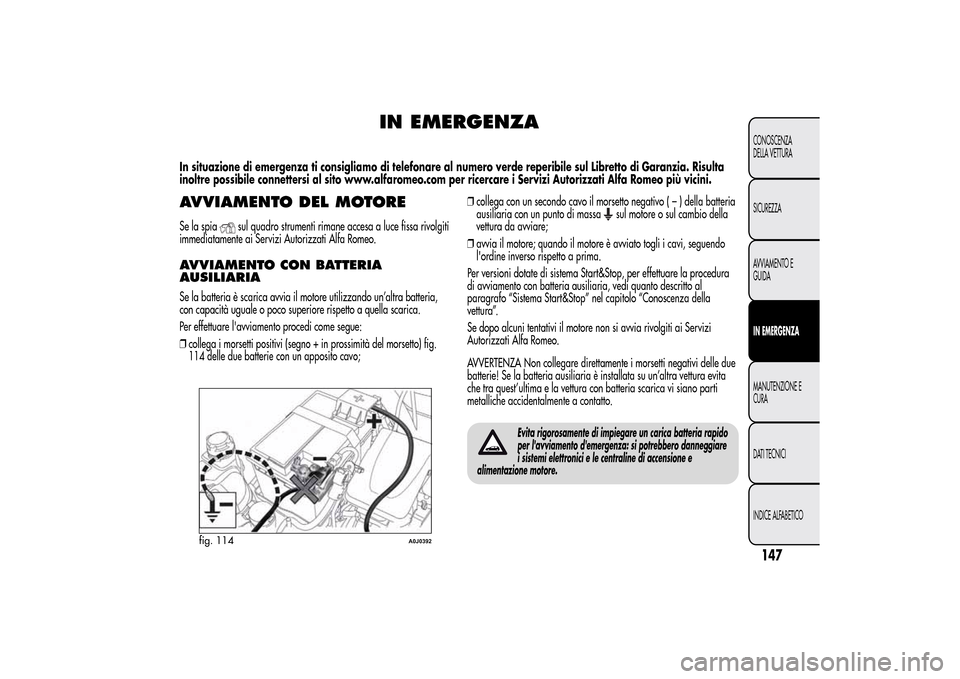 Alfa Romeo MiTo 2014 Manuale del proprietario (in Italian) IN EMERGENZA
In situazione di emergenza ti consigliamo di telefonare al numero verde reperibile sul Libretto di Garanzia. Risulta
inoltre possibile connettersi al sito www.alfaromeo.com per ricercare Alfa Romeo MiTo 2014 Manuale del proprietario (in Italian) IN EMERGENZA
In situazione di emergenza ti consigliamo di telefonare al numero verde reperibile sul Libretto di Garanzia. Risulta
inoltre possibile connettersi al sito www.alfaromeo.com per ricercare