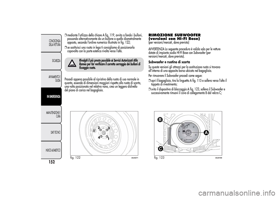 Alfa Romeo MiTo 2014 Manuale del proprietario (in Italian) ❒mediante l’utilizzo della chiave A fig. 119, avvita a fondo i bulloni,
passando alternativamente da un bullone a quello diametralmente
opposto, secondo l’ordine numerico illustrato in fig. 122; Alfa Romeo MiTo 2014 Manuale del proprietario (in Italian) ❒mediante l’utilizzo della chiave A fig. 119, avvita a fondo i bulloni,
passando alternativamente da un bullone a quello diametralmente
opposto, secondo l’ordine numerico illustrato in fig. 122;