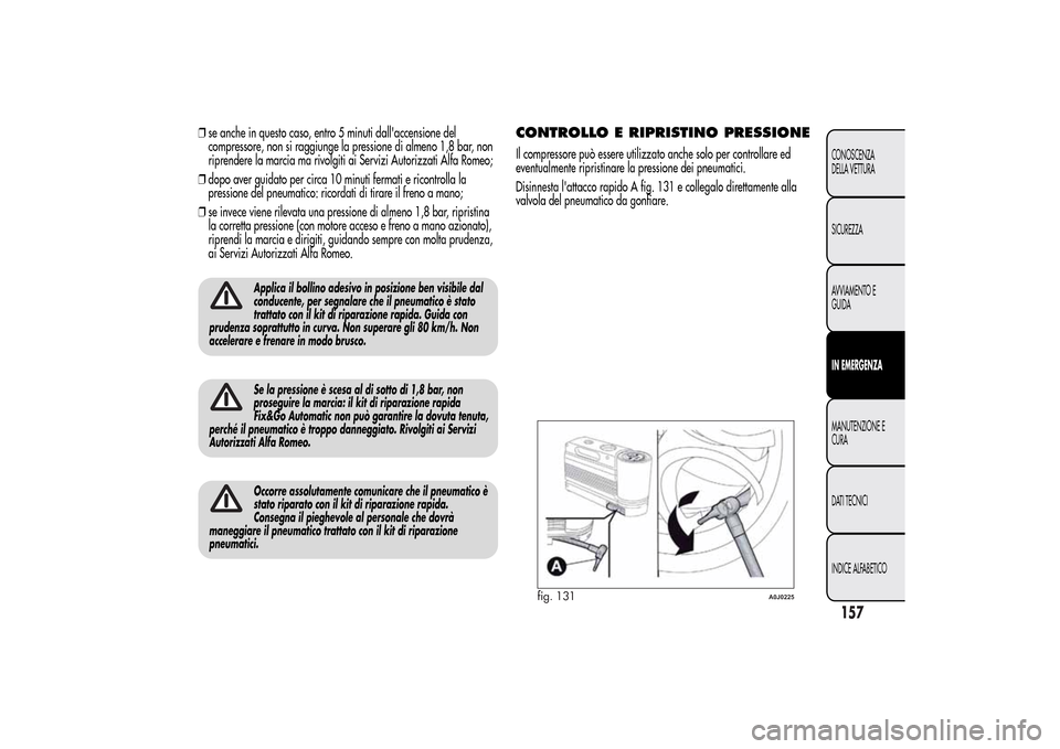 Alfa Romeo MiTo 2014 Manuale del proprietario (in Italian) ❒se anche in questo caso, entro 5 minuti dallaccensione del
compressore, non si raggiunge la pressione di almeno 1,8 bar, non
riprendere la marcia ma rivolgiti ai Servizi Autorizzati Alfa Romeo;
Alfa Romeo MiTo 2014 Manuale del proprietario (in Italian) ❒se anche in questo caso, entro 5 minuti dallaccensione del
compressore, non si raggiunge la pressione di almeno 1,8 bar, non
riprendere la marcia ma rivolgiti ai Servizi Autorizzati Alfa Romeo;