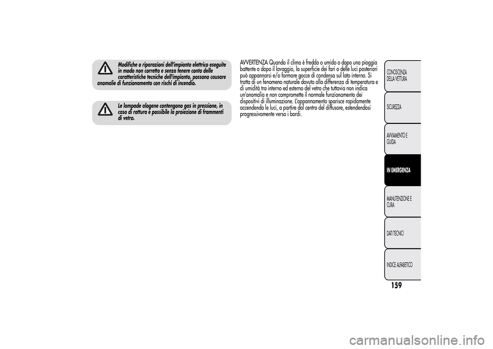 Alfa Romeo MiTo 2014 Manuale del proprietario (in Italian) Modifiche o riparazioni dellimpianto elettrico eseguite
in modo non corretto e senza tenere conto delle
caratteristiche tecniche dellimpianto, possono causare
anomalie di funzionamento con rischi di Alfa Romeo MiTo 2014 Manuale del proprietario (in Italian) Modifiche o riparazioni dellimpianto elettrico eseguite
in modo non corretto e senza tenere conto delle
caratteristiche tecniche dellimpianto, possono causare
anomalie di funzionamento con rischi di