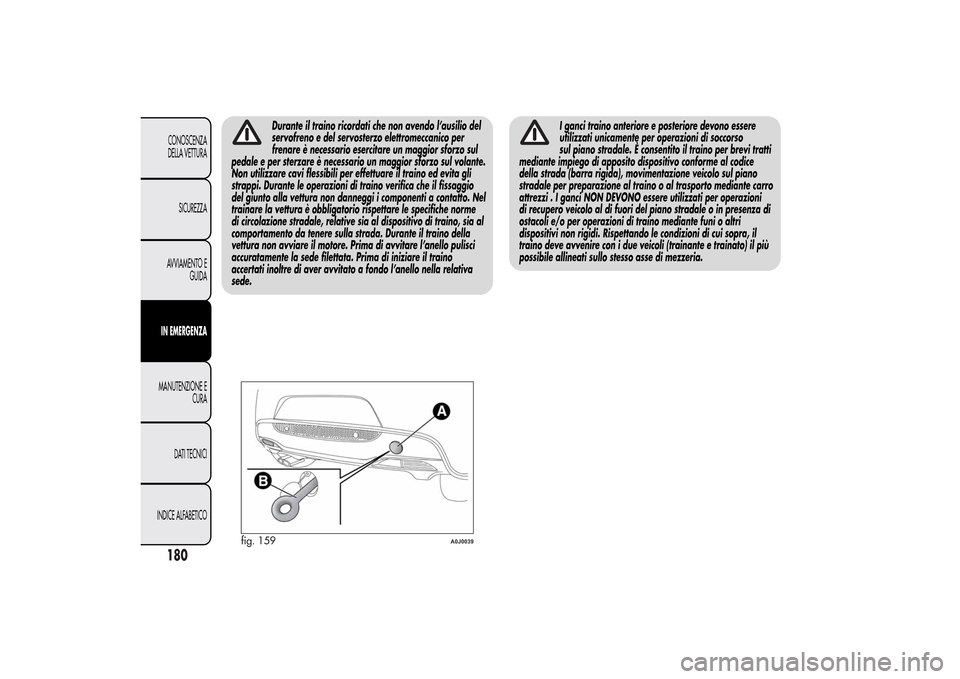 Alfa Romeo MiTo 2014 Manuale del proprietario (in Italian) Durante il traino ricordati che non avendo l’ausilio del
servofreno e del servosterzo elettromeccanico per
frenare è necessario esercitare un maggior sforzo sul
pedale e per sterzare è necessario Alfa Romeo MiTo 2014 Manuale del proprietario (in Italian) Durante il traino ricordati che non avendo l’ausilio del
servofreno e del servosterzo elettromeccanico per
frenare è necessario esercitare un maggior sforzo sul
pedale e per sterzare è necessario