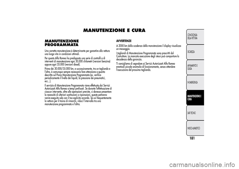 Alfa Romeo MiTo 2014 Manuale del proprietario (in Italian) MANUTENZIONE E CURA
MANUTENZIONE
PROGRAMMATAUna corretta manutenzione è determinante per garantire alla vettura
una lunga vita in condizioni ottimali.
Per questo Alfa Romeo ha predisposto una serie d Alfa Romeo MiTo 2014 Manuale del proprietario (in Italian) MANUTENZIONE E CURA
MANUTENZIONE
PROGRAMMATAUna corretta manutenzione è determinante per garantire alla vettura
una lunga vita in condizioni ottimali.
Per questo Alfa Romeo ha predisposto una serie d