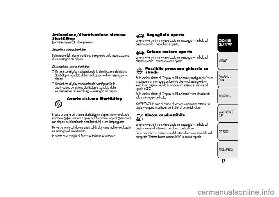 Alfa Romeo MiTo 2014  Manuale del proprietario (in Italian) Attivazione/disattivazione sistema
Start&Stop(per versioni/mercati, dove previsto)
Attivazione sistema Start&Stop
L’attivazione del sistema Start&Stop è segnalata dalla visualizzazione
di un messag