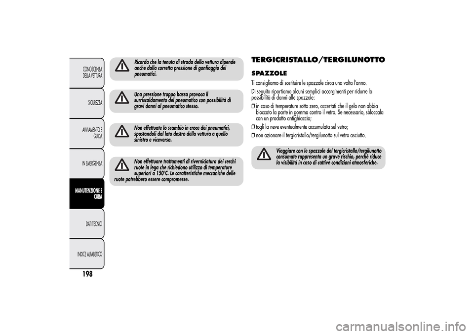 Alfa Romeo MiTo 2014 Manuale del proprietario (in Italian) Una pressione troppo bassa provoca il
surriscaldamento del pneumatico con possibilità di
gravi danni al pneumatico stesso.Non effettuate lo scambio in croce dei pneumatici,
spostandoli dal lato destr Alfa Romeo MiTo 2014 Manuale del proprietario (in Italian) Una pressione troppo bassa provoca il
surriscaldamento del pneumatico con possibilità di
gravi danni al pneumatico stesso.Non effettuate lo scambio in croce dei pneumatici,
spostandoli dal lato destr